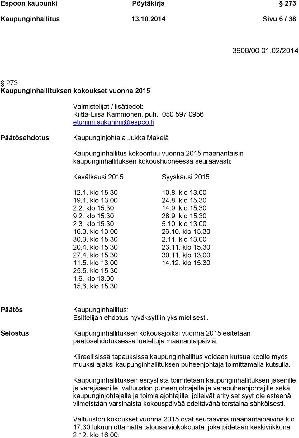 fi Päätösehdotus Kaupunginjohtaja Jukka Mäkelä Kaupunginhallitus kokoontuu vuonna 2015 maanantaisin kaupunginhallituksen kokoushuoneessa seuraavasti: Kevätkausi 2015 Syyskausi 2015 12.1. klo 15.30 10.