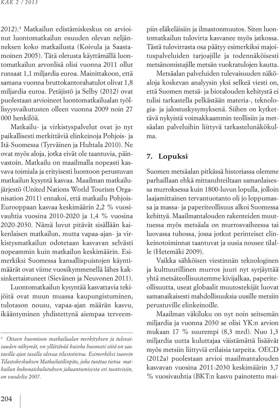 4 Matkailun edistämiskeskus on arvioinut luontomatkailun osuuden olevan neljänneksen koko matkailusta (Koivula ja Saastamoinen 2005).