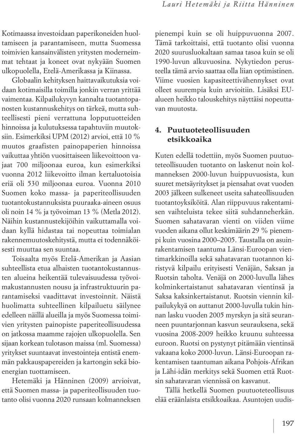 Kilpailukyvyn kannalta tuotantopanosten kustannuskehitys on tärkeä, mutta suhteellisesti pieni verrattuna lopputuotteiden hinnoissa ja kulutuksessa tapahtuviin muutoksiin.