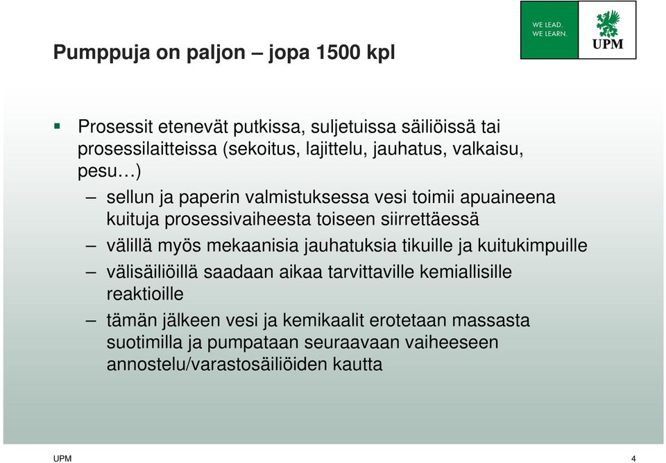 välillä myös mekaanisia jauhatuksia tikuille ja kuitukimpuille välisäiliöillä saadaan aikaa tarvittaville kemiallisille reaktioille