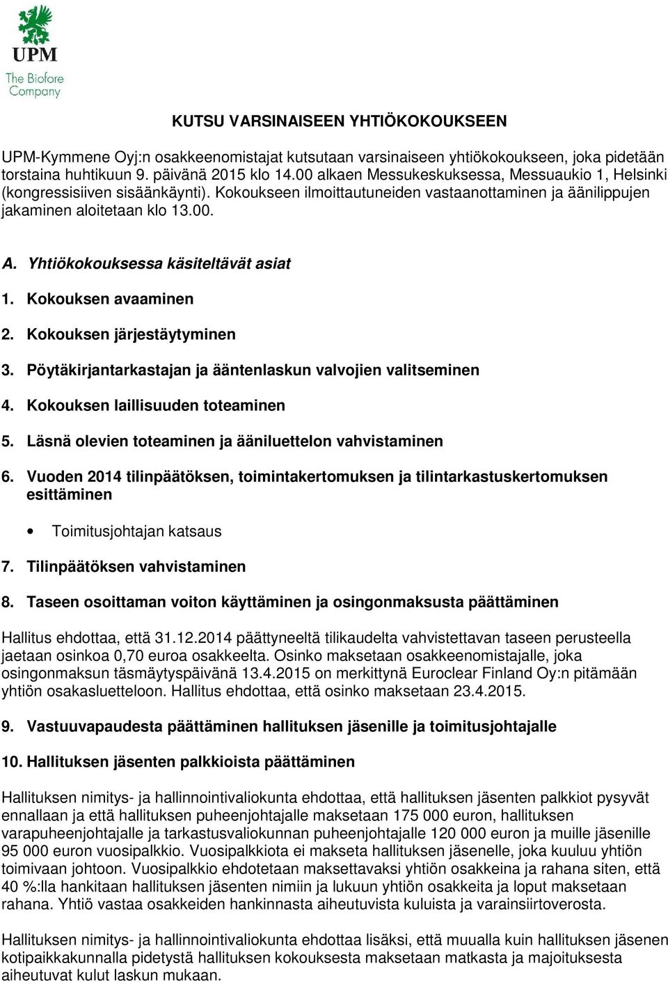 Yhtiökokouksessa käsiteltävät asiat 1. Kokouksen avaaminen 2. Kokouksen järjestäytyminen 3. Pöytäkirjantarkastajan ja ääntenlaskun valvojien valitseminen 4. Kokouksen laillisuuden toteaminen 5.