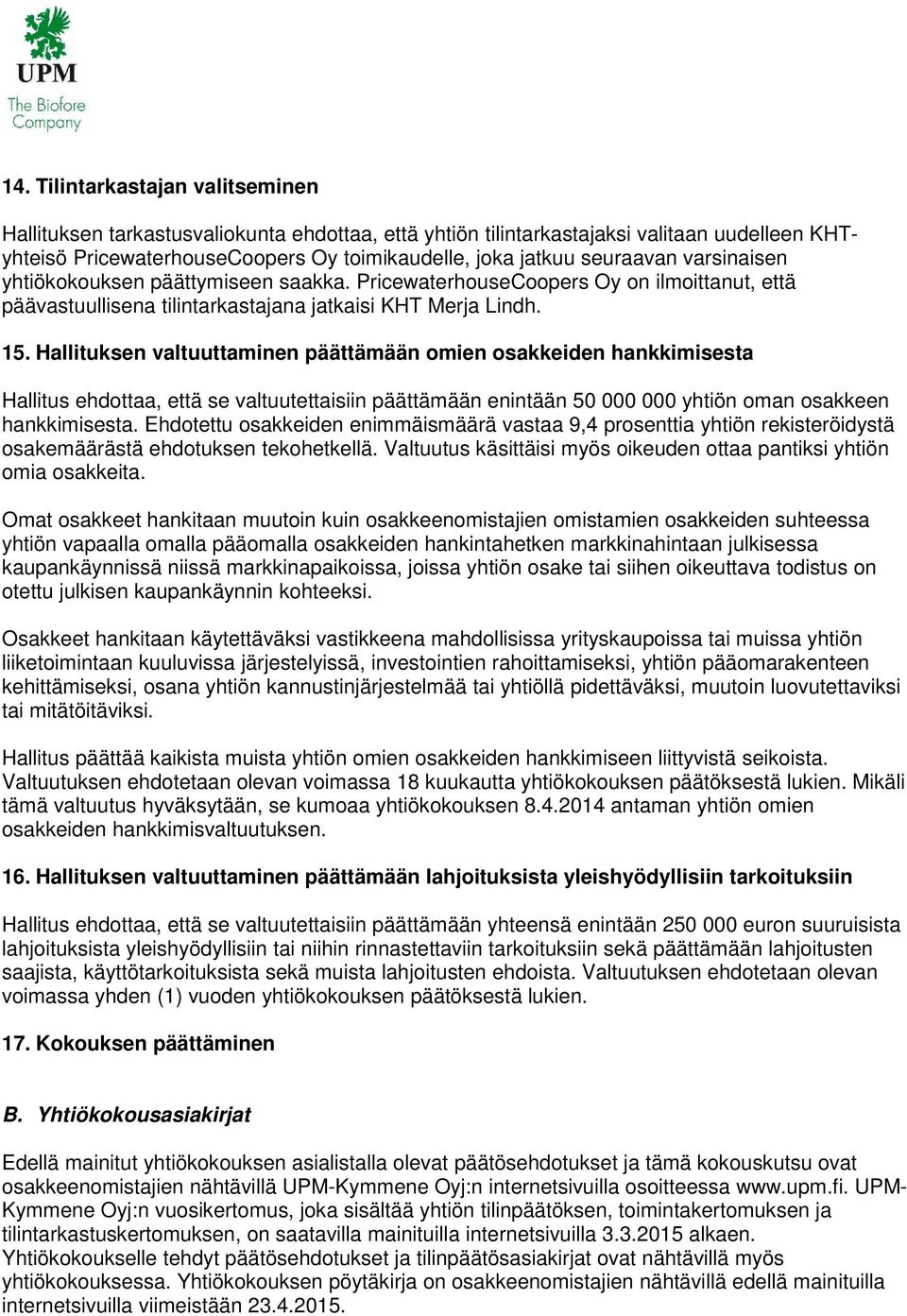 Hallituksen valtuuttaminen päättämään omien osakkeiden hankkimisesta Hallitus ehdottaa, että se valtuutettaisiin päättämään enintään 50 000 000 yhtiön oman osakkeen hankkimisesta.