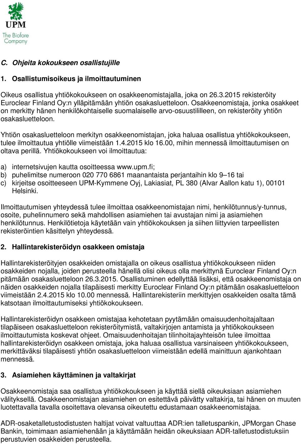 Osakkeenomistaja, jonka osakkeet on merkitty hänen henkilökohtaiselle suomalaiselle arvo-osuustililleen, on rekisteröity yhtiön osakasluetteloon.