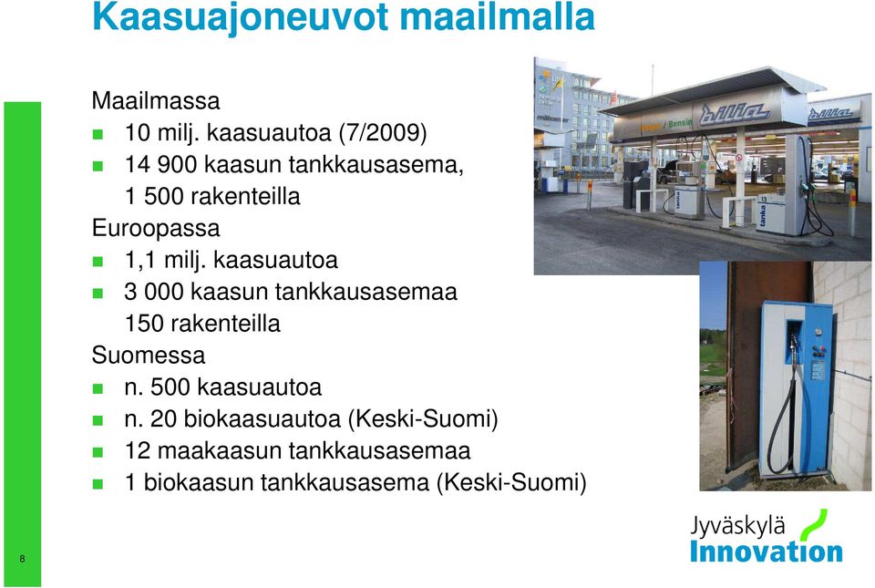 1,1 milj. kaasuautoa 3 000 kaasun tankkausasemaa 150 rakenteilla Suomessa n.