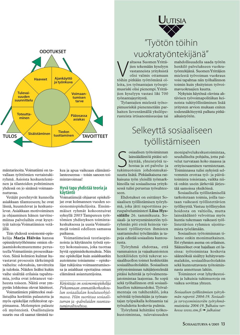 voimatiimi on tavallaan työttömien vertaistukiryhmä. Asioista keskusteleminen ja tilanteiden pohtiminen yhdessä on jo sinänsä voimaannuttavaa.