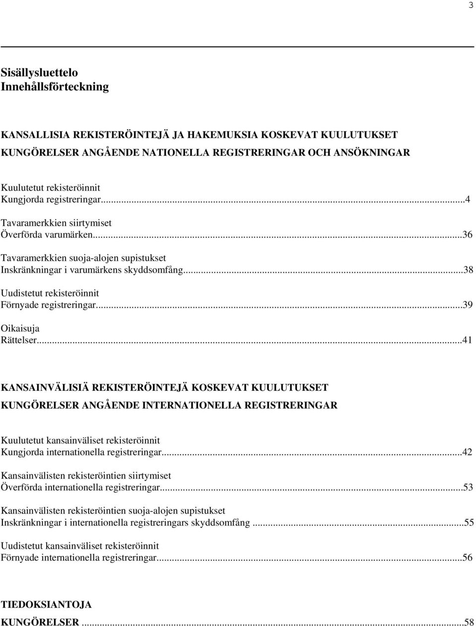 ..38 Uudistetut rekisteröinnit Förnyade registreringar...39 Oikaisuja Rättelser.