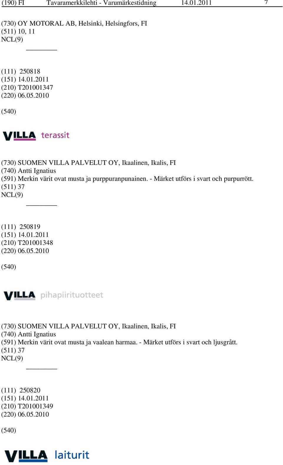 2010 (730) SUOMEN VILLA PALVELUT OY, Ikaalinen, Ikalis, FI (740) Antti Ignatius (591) Merkin värit ovat musta ja purppuranpunainen.