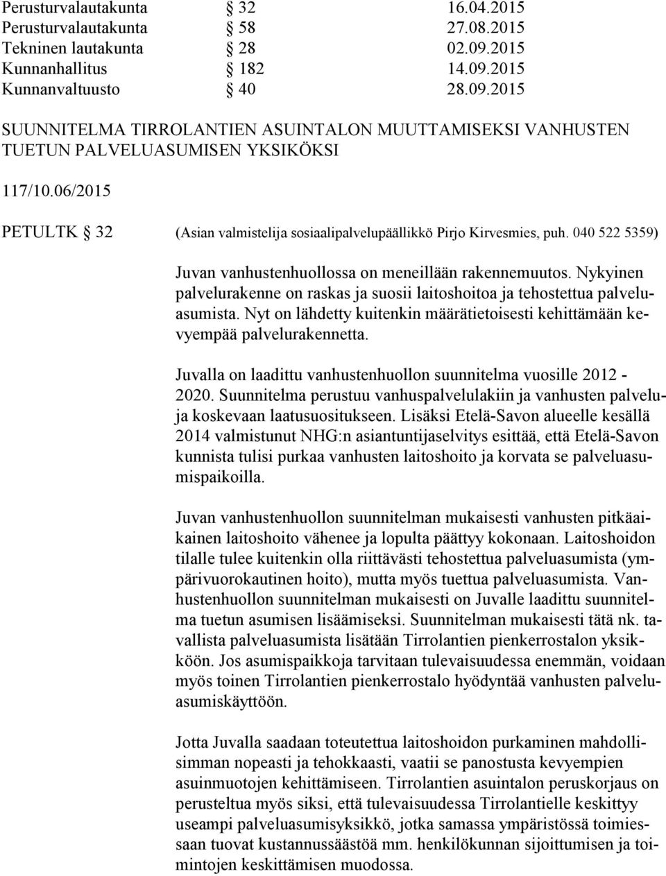 06/2015 PETULTK 32 (Asian valmistelija sosiaalipalvelupäällikkö Pirjo Kirvesmies, puh. 040 522 5359) Juvan vanhustenhuollossa on meneillään rakennemuutos.