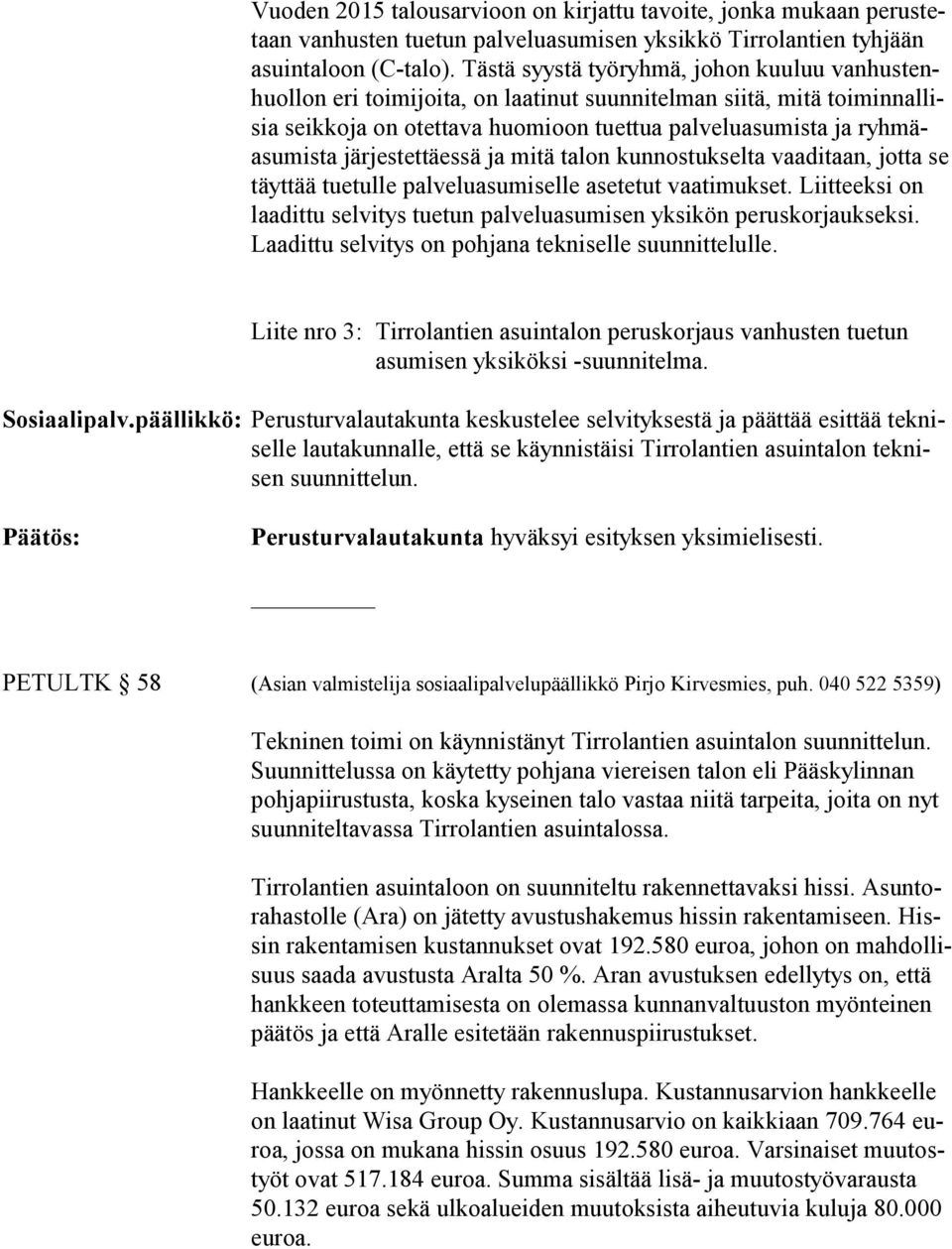 ta järjestettäessä ja mitä talon kunnostukselta vaaditaan, jot ta se täyttää tuetulle palveluasumiselle asetetut vaatimukset.