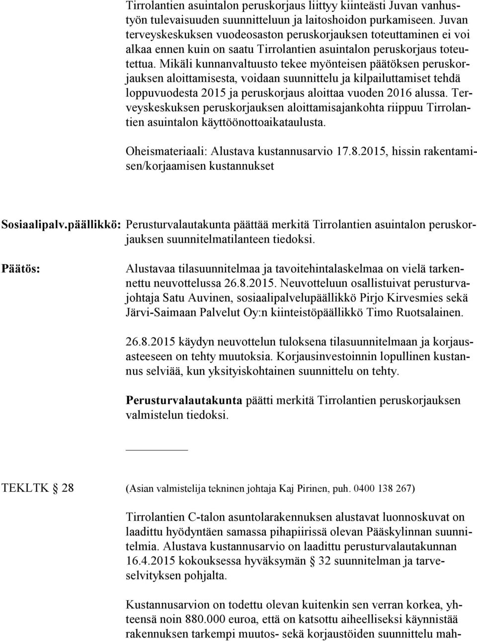 Mikäli kunnanvaltuusto tekee myönteisen päätöksen pe rus korjauk sen aloittamisesta, voidaan suunnittelu ja kilpailuttamiset tehdä lop pu vuo des ta 2015 ja peruskorjaus aloittaa vuoden 2016 alussa.