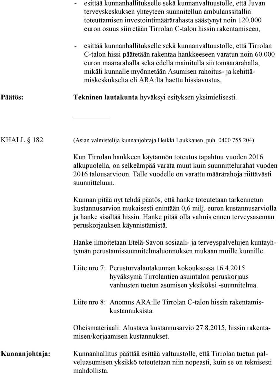 000 euron määrärahalla sekä edellä mainitulla siirtomäärärahalla, mikäli kunnalle myönnetään Asumisen rahoitus- ja kehittämiskeskukselta eli ARA:lta haettu hissiavustus.