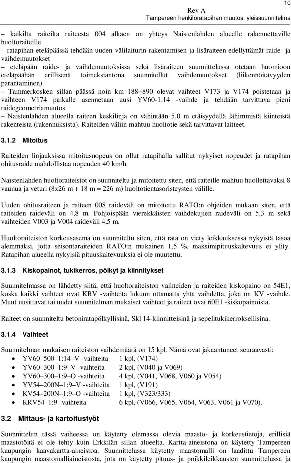 parantaminen) Tammerkosken sillan päässä noin km 188+890 olevat vaihteet V173 ja V174 poistetaan ja vaihteen V174 paikalle asennetaan uusi YV60-1:14 -vaihde ja tehdään tarvittava pieni