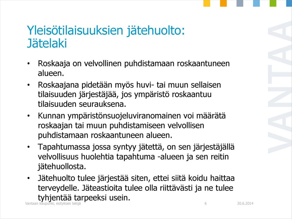 Kunnan ympäristönsuojeluviranomainen voi määrätä roskaajan tai muun puhdistamiseen velvollisen puhdistamaan roskaantuneen alueen.