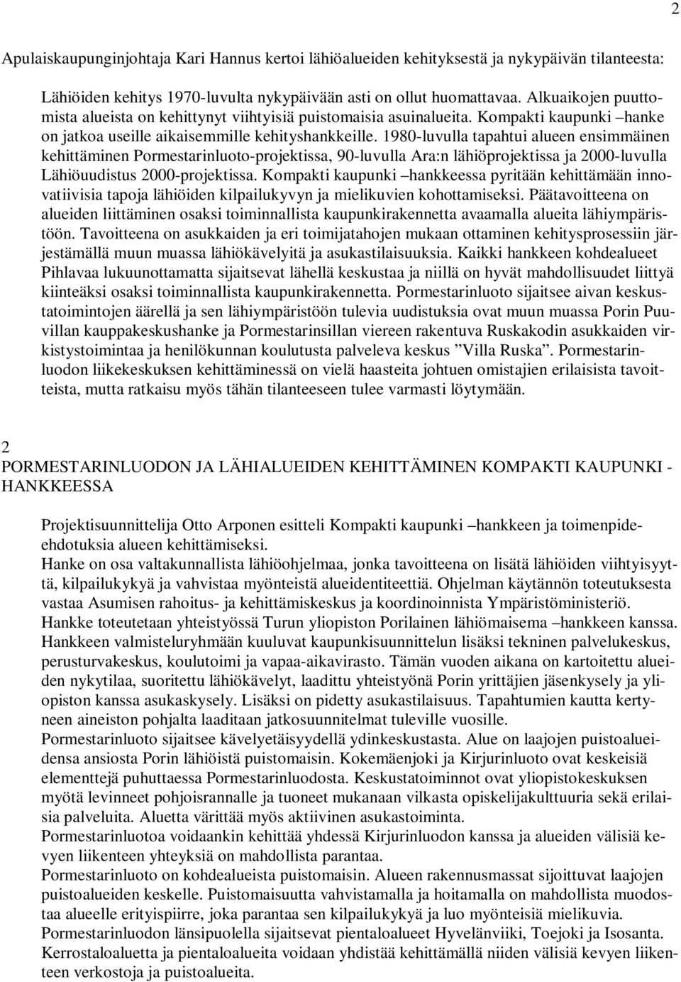 1980-luvulla tapahtui alueen ensimmäinen kehittäminen Pormestarinluoto-projektissa, 90-luvulla Ara:n lähiöprojektissa ja 2000-luvulla Lähiöuudistus 2000-projektissa.