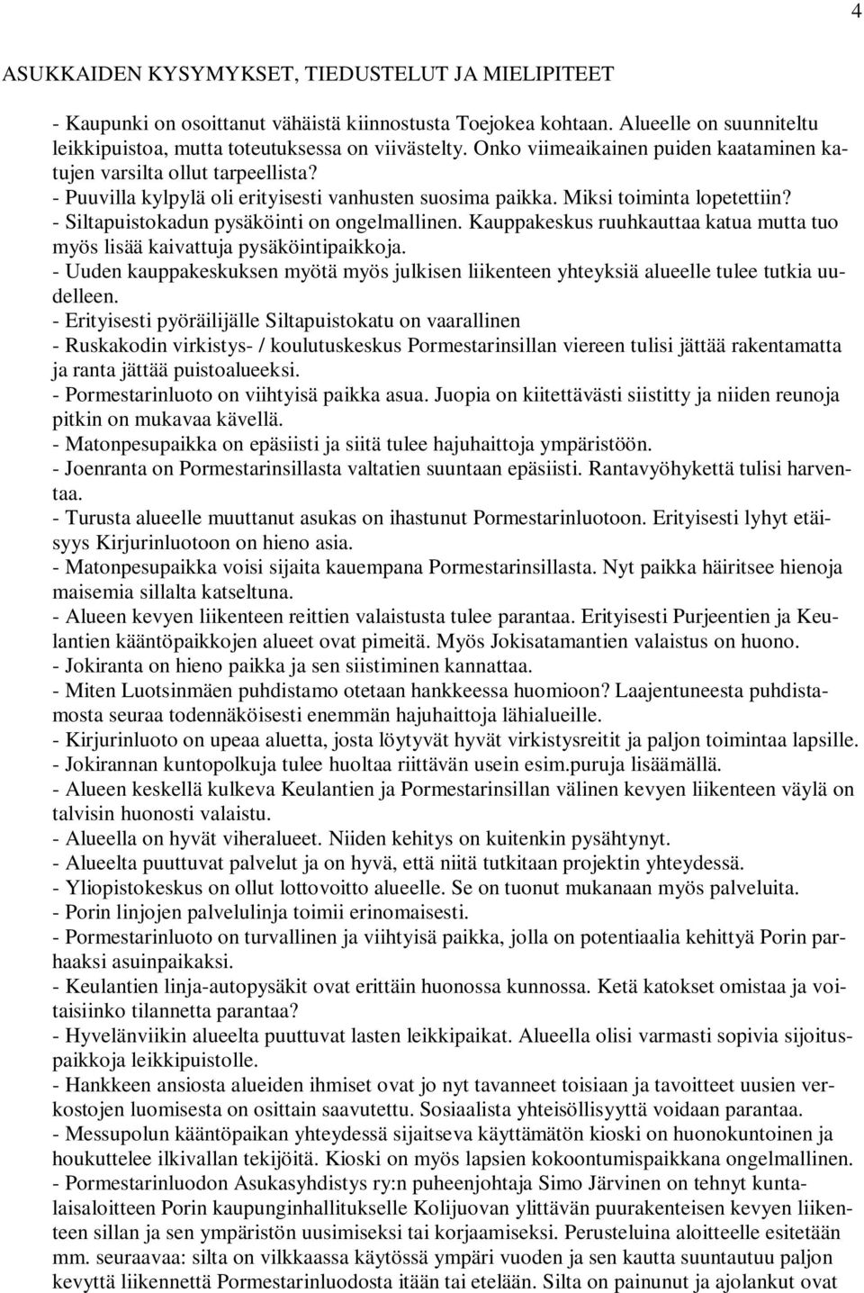 - Siltapuistokadun pysäköinti on ongelmallinen. Kauppakeskus ruuhkauttaa katua mutta tuo myös lisää kaivattuja pysäköintipaikkoja.