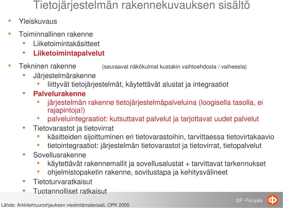 ) palveluintegraatiot: kutsuttavat palvelut ja tarjottavat uudet palvelut Tietovarastot ja tietovirrat käsitteiden sijoittuminen eri tietovarastoihin, tarvittaessa tietovirtakaavio tietointegraatiot: