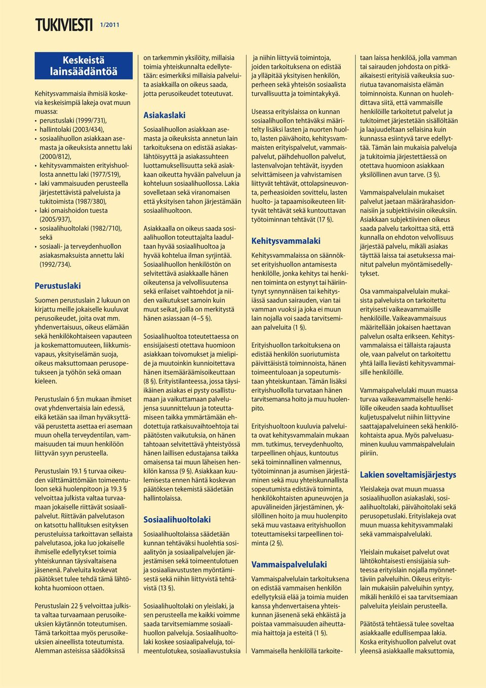 (2005/937), sosiaalihuoltolaki (1982/710), sekä sosiaali- ja terveydenhuollon asiakasmaksuista annettu laki (1992/734).