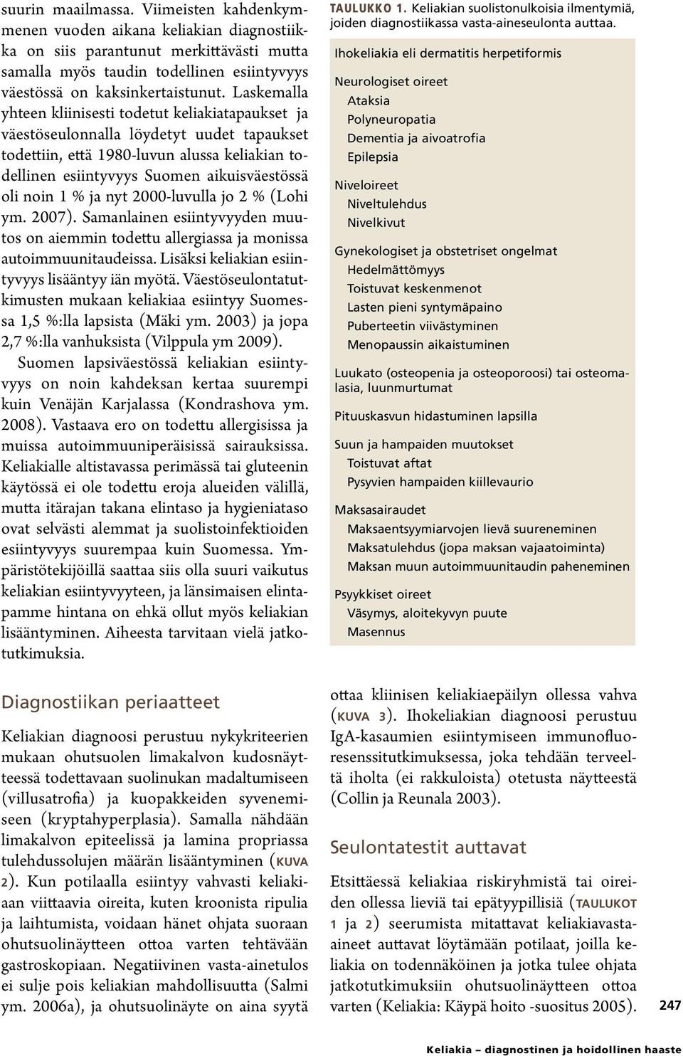 noin 1 % ja nyt 2000-luvulla jo 2 % (Lohi ym. 2007). Samanlainen esiintyvyyden muutos on aiemmin todettu allergiassa ja monissa autoimmuunitaudeissa. Lisäksi keliakian esiintyvyys lisääntyy iän myötä.