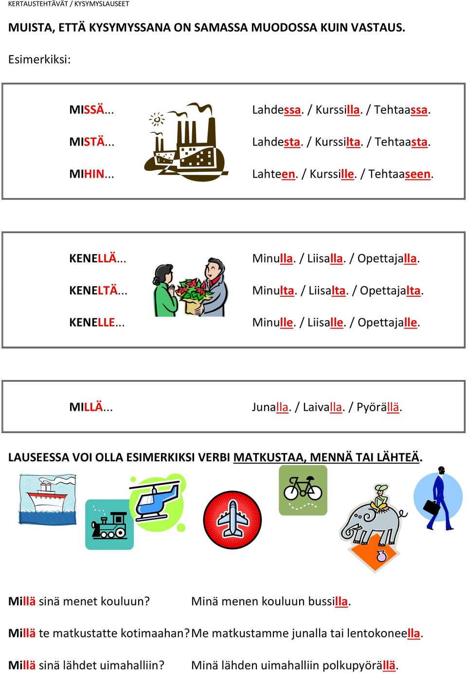 / Liisalle. / Opettajalle. MILLÄ... Junalla. / Laivalla. / Pyörällä. LAUSEESSA VOI OLLA ESIMERKIKSI VERBI MATKUSTAA, MENNÄ TAI LÄHTEÄ. Millä sinä menet kouluun?