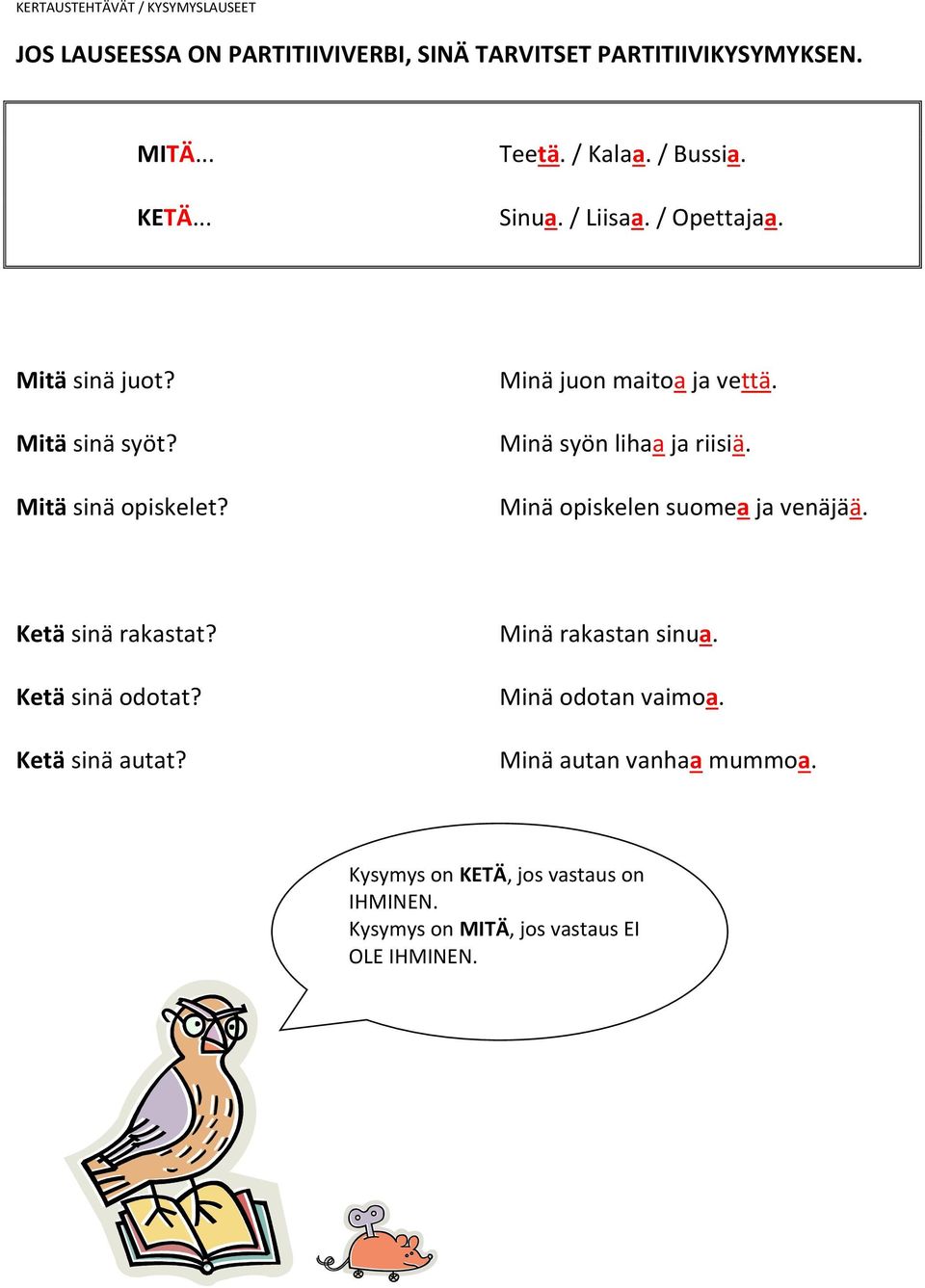 Minä syön lihaa ja riisiä. Minä opiskelen suomea ja venäjää. Ketä sinä rakastat? Ketä sinä odotat? Ketä sinä autat?
