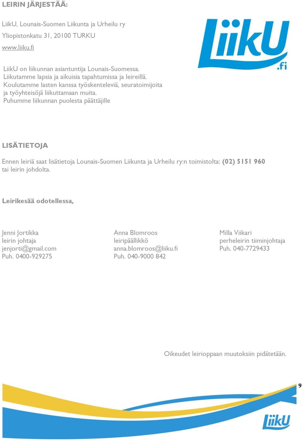 Puhumme liikunnan puolesta päättäjille LISÄTIETOJA Ennen leiriä saat lisätietoja Lounais-Suomen Liikunta ja Urheilu ry:n toimistolta: (02) 5151 960 tai leirin johdolta.