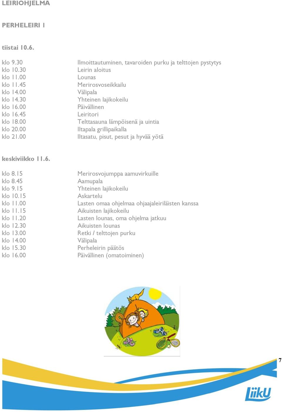 grillipaikalla Iltasatu, pisut, pesut ja hyvää yötä keskiviikko 11.6. klo 8.15 klo 8.45 klo 9.15 klo 10.15 klo 11.00 klo 11.15 klo 11.20 klo 12.30 klo 13.00 klo 14.00 klo 15.30 klo 16.