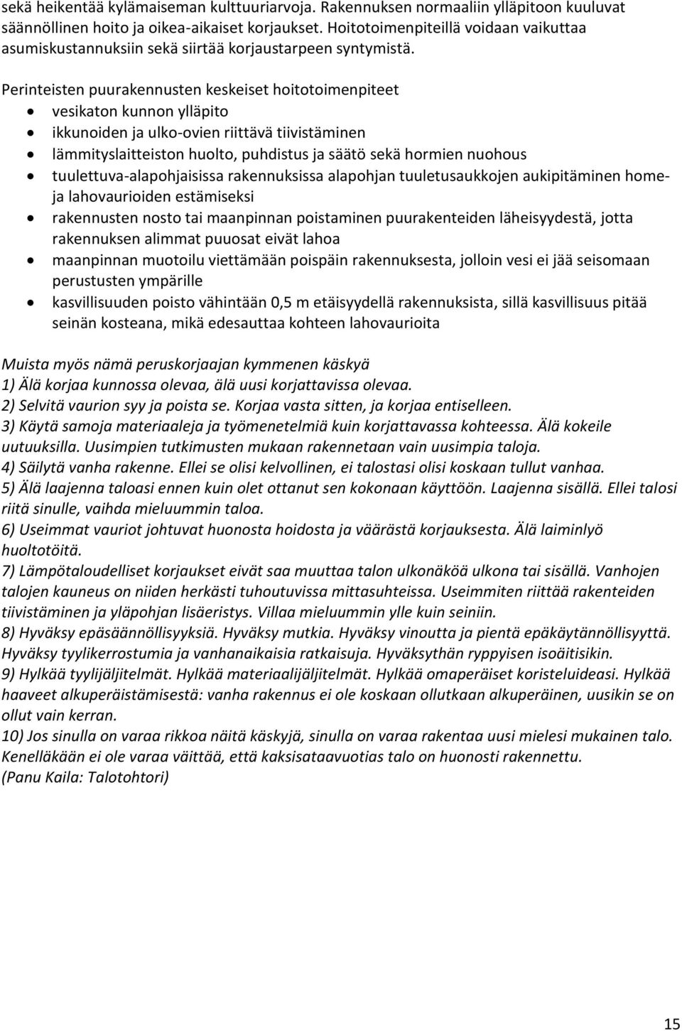 Perinteisten puurakennusten keskeiset hoitotoimenpiteet vesikaton kunnon ylläpito ikkunoiden ja ulko-ovien riittävä tiivistäminen lämmityslaitteiston huolto, puhdistus ja säätö sekä hormien nuohous