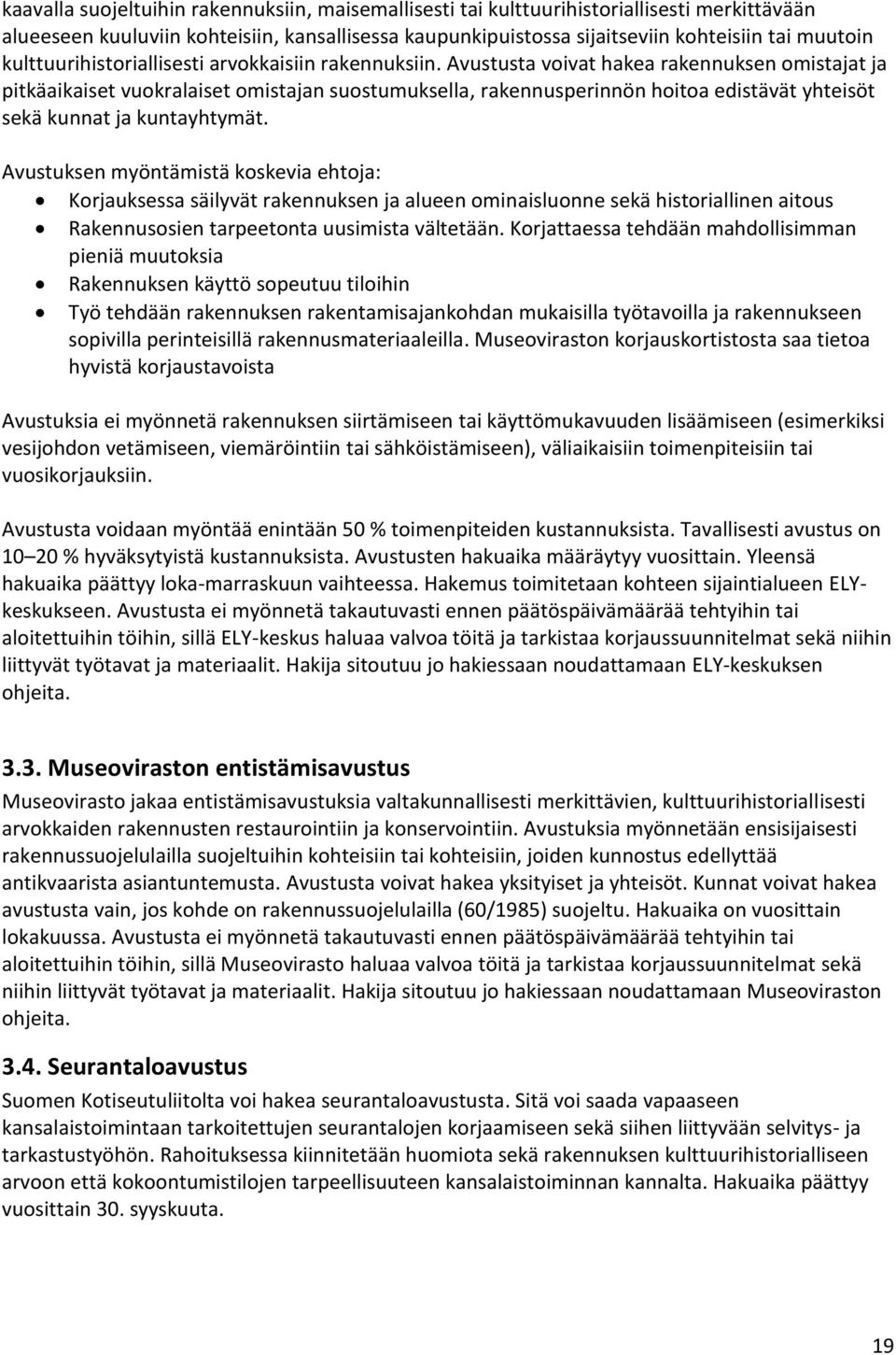 Avustusta voivat hakea rakennuksen omistajat ja pitkäaikaiset vuokralaiset omistajan suostumuksella, rakennusperinnön hoitoa edistävät yhteisöt sekä kunnat ja kuntayhtymät.