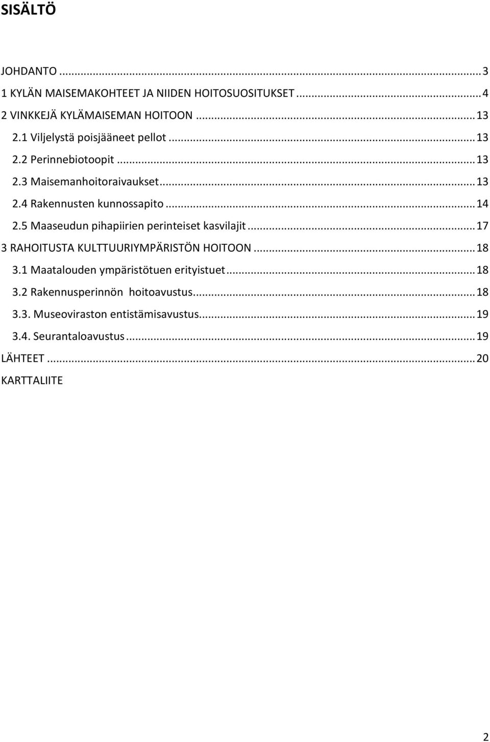 5 Maaseudun pihapiirien perinteiset kasvilajit... 17 3 RAHOITUSTA KULTTUURIYMPÄRISTÖN HOITOON... 18 3.