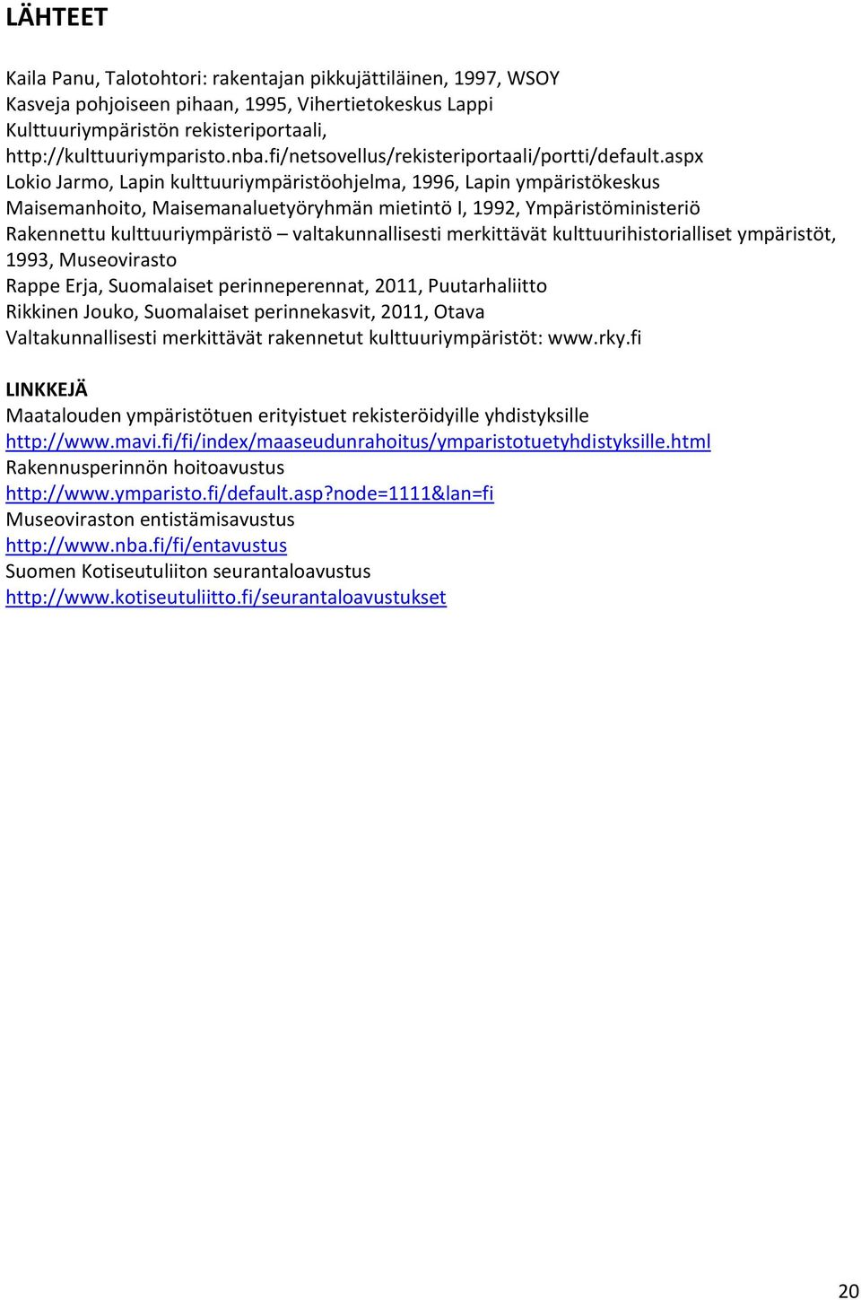 aspx Lokio Jarmo, Lapin kulttuuriympäristöohjelma, 1996, Lapin ympäristökeskus Maisemanhoito, Maisemanaluetyöryhmän mietintö I, 1992, Ympäristöministeriö Rakennettu kulttuuriympäristö