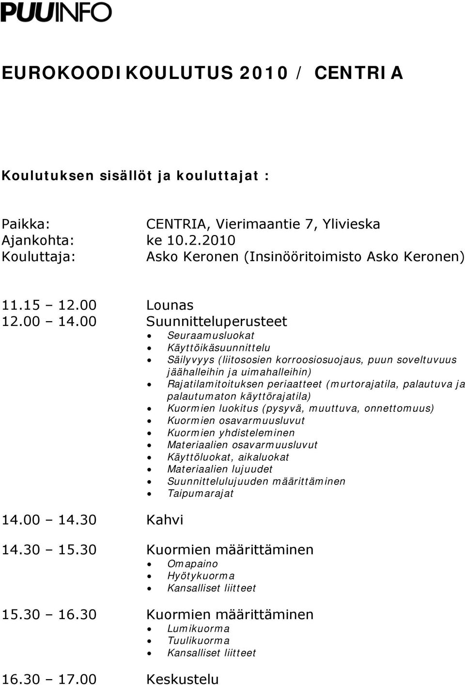 (murtorajatila, palautuva ja palautumaton käyttörajatila) Kuormien luokitus (pysyvä, muuttuva, onnettomuus) Kuormien osavarmuusluvut Kuormien yhdisteleminen Materiaalien osavarmuusluvut