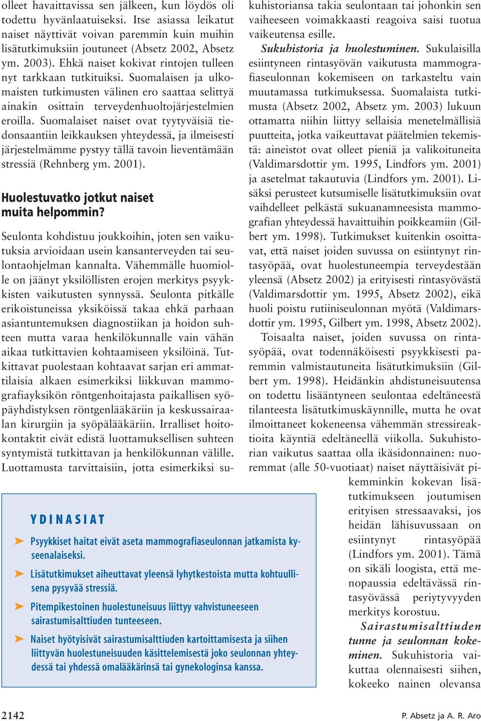 Suomalaiset naiset ovat tyytyväisiä tiedonsaantiin leikkauksen yhteydessä, ja ilmeisesti järjestelmämme pystyy tällä tavoin lieventämään stressiä (Rehnberg ym. 2001).