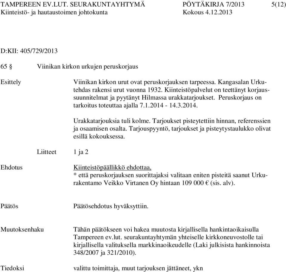 14.3.2014. Liitteet 1 ja 2 Urakkatarjouksia tuli kolme. Tarjoukset pisteytettiin hinnan, referenssien ja osaamisen osalta. Tarjouspyyntö, tarjoukset ja pisteytystaulukko olivat esillä kokouksessa.