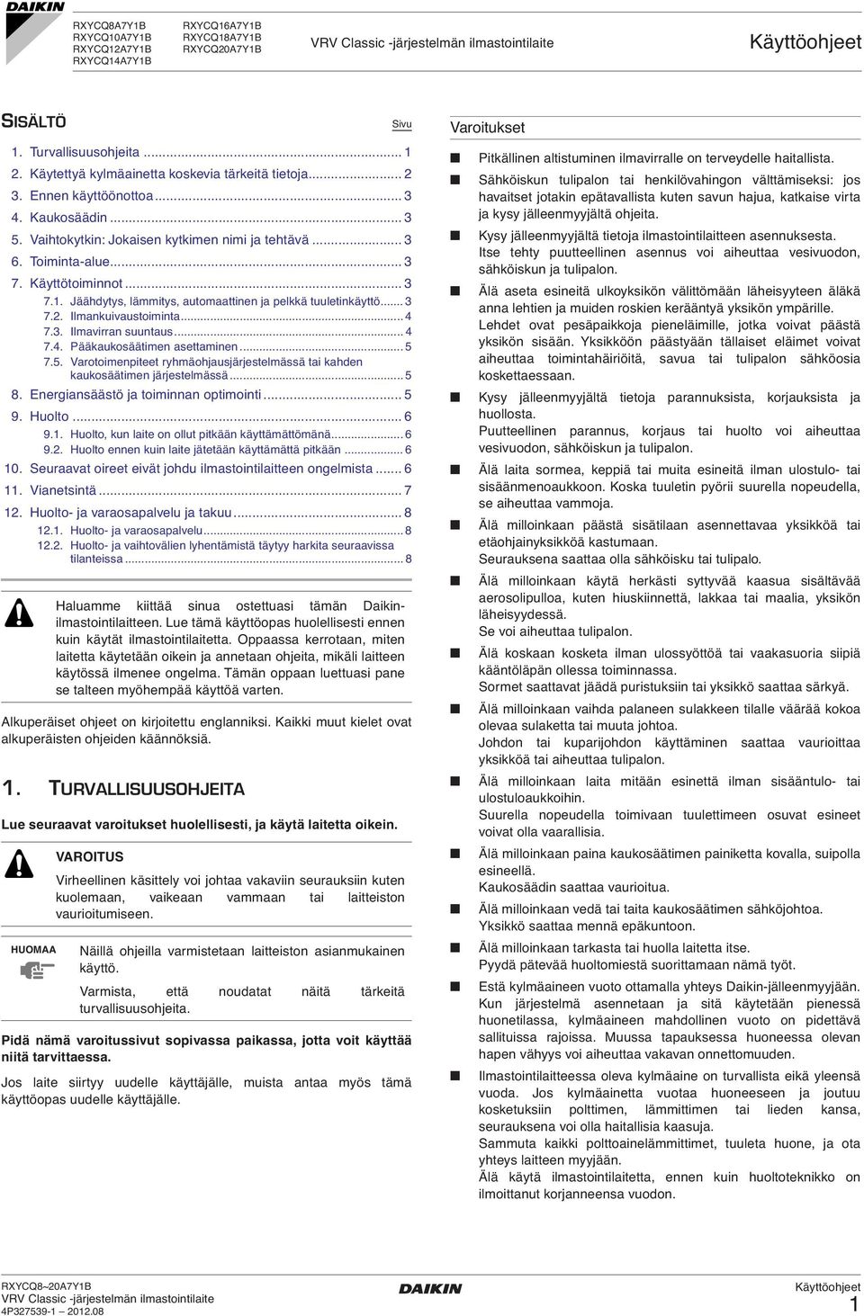 Ilmankuivaustoiminta... 7.3. Ilmavirran suuntaus... 7.. Pääkaukosäätimen asettaminen... 5 7.5. Varotoimenpiteet ryhmäohjausjärjestelmässä tai kahden kaukosäätimen järjestelmässä... 5 8.