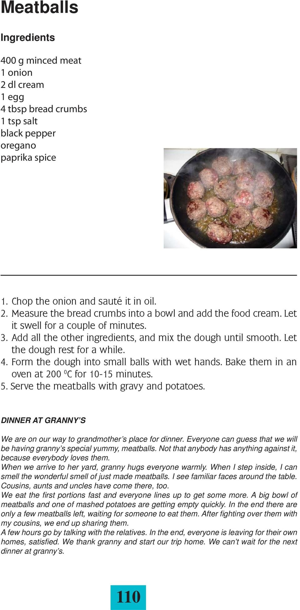 Bake them in an oven at 200 0 C for 10-15 minutes. 5. Serve the meatballs with gravy and potatoes. DINNER AT GRANNY S We are on our way to grandmother s place for dinner.