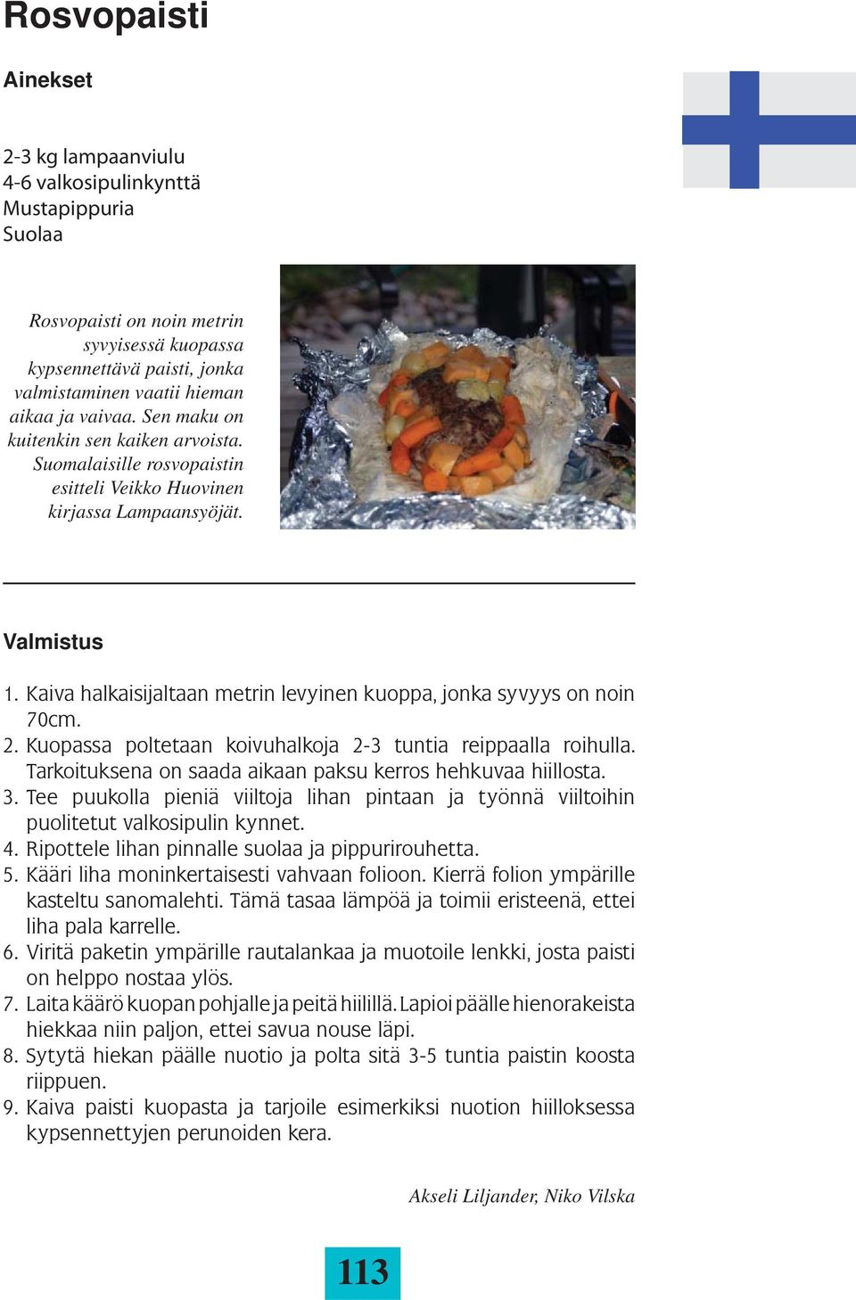 Kaiva halkaisijaltaan metrin levyinen kuoppa, jonka syvyys on noin 70cm. 2. Kuopassa poltetaan koivuhalkoja 2-3 tuntia reippaalla roihulla.