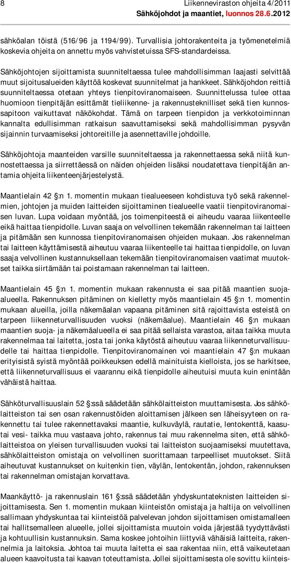 Sähköjohdon reittiä suunniteltaessa otetaan yhteys tienpitoviranomaiseen.