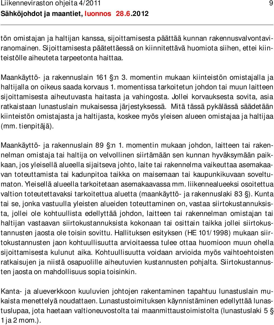 momentin mukaan kiinteistön omistajalla ja haltijalla on oikeus saada korvaus 1. momentissa tarkoitetun johdon tai muun laitteen sijoittamisesta aiheutuvasta haitasta ja vahingosta.