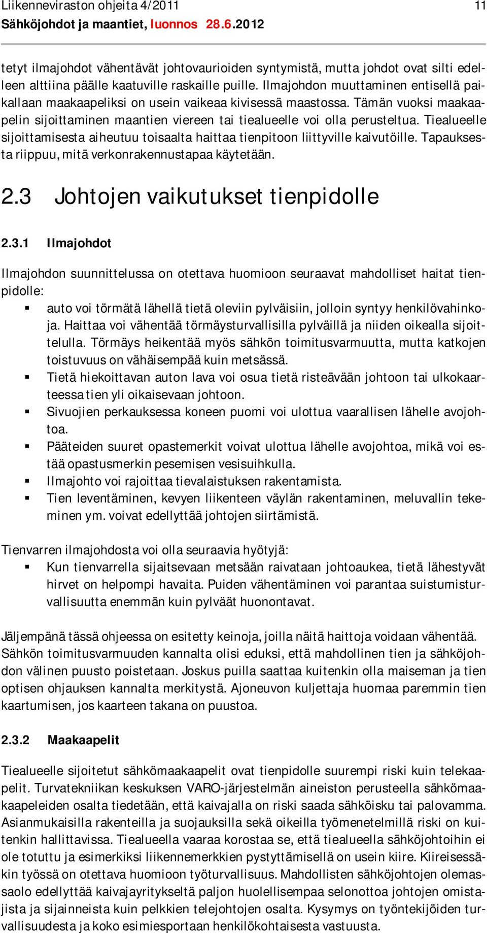 Tiealueelle sijoittamisesta aiheutuu toisaalta haittaa tienpitoon liittyville kaivutöille. Tapauksesta riippuu, mitä verkonrakennustapaa käytetään. 2.3 