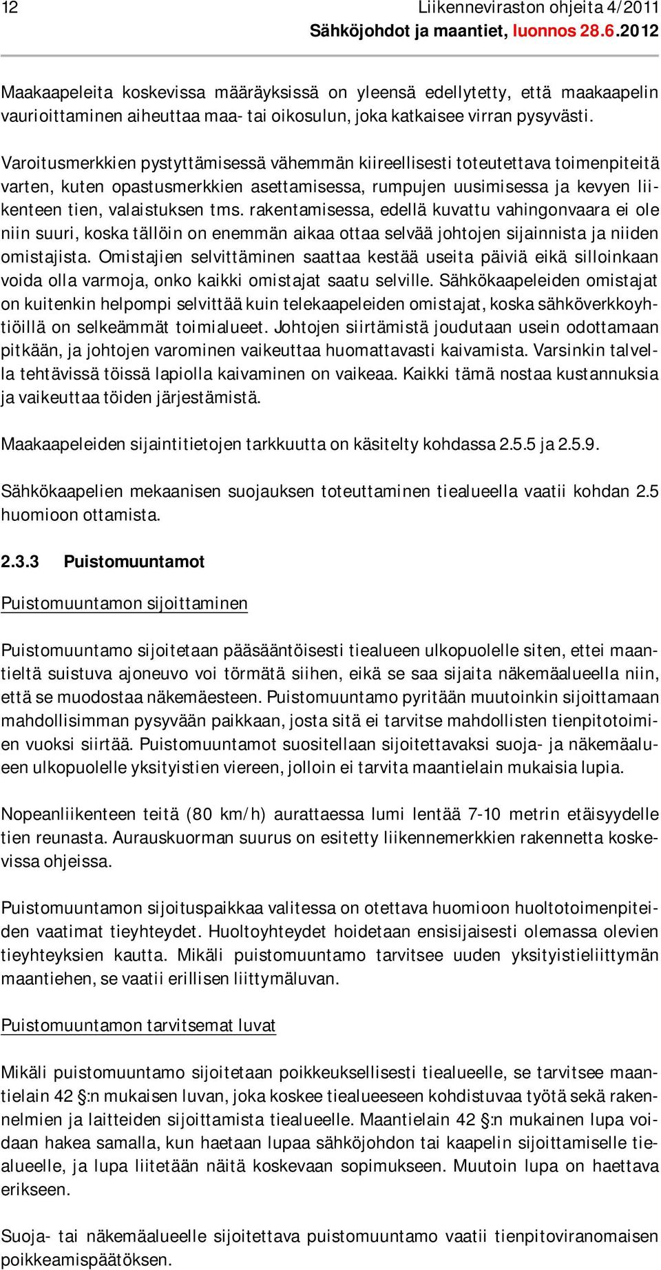 rakentamisessa, edellä kuvattu vahingonvaara ei ole niin suuri, koska tällöin on enemmän aikaa ottaa selvää johtojen sijainnista ja niiden omistajista.