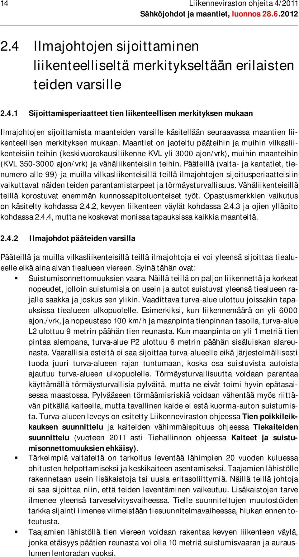 Pääteillä (valta- ja kantatiet, tienumero alle 99) ja muilla vilkasliikenteisillä teillä ilmajohtojen sijoitusperiaatteisiin vaikuttavat näiden teiden parantamistarpeet ja törmäysturvallisuus.