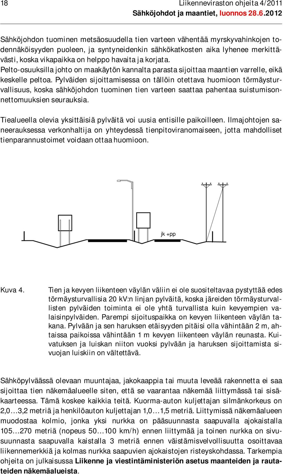 Pylväiden sijoittamisessa on tällöin otettava huomioon törmäysturvallisuus, koska sähköjohdon tuominen tien varteen saattaa pahentaa suistumisonnettomuuksien seurauksia.