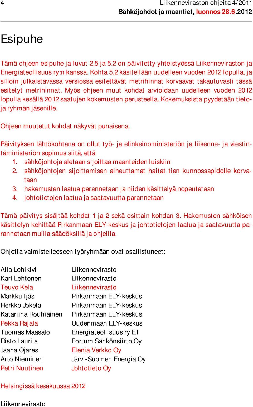 Myös ohjeen muut kohdat arvioidaan uudelleen vuoden 2012 lopulla kesällä 2012 saatujen kokemusten perusteella. Kokemuksista pyydetään tietoja ryhmän jäsenille.