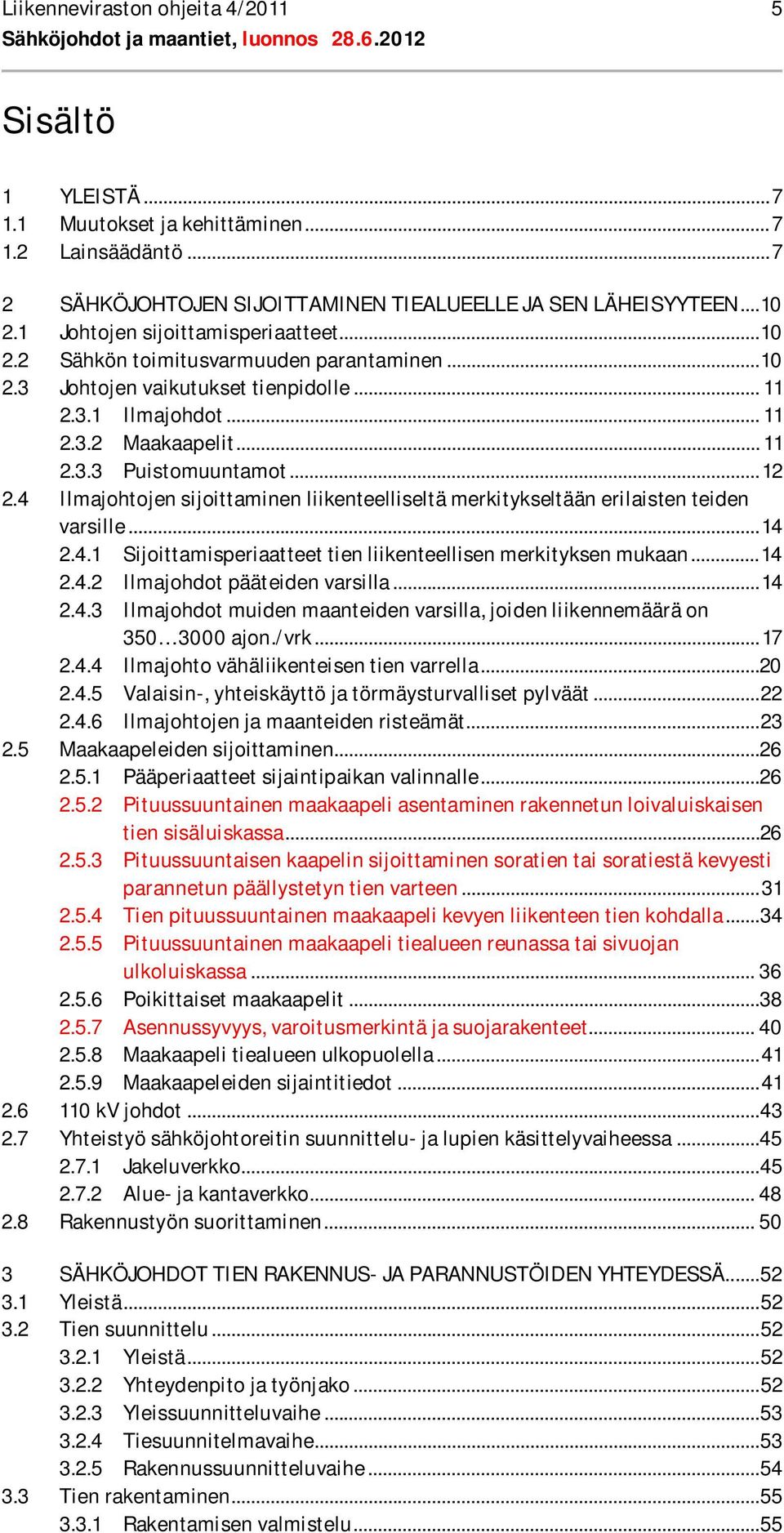 .. 12 2.4 Ilmajohtojen sijoittaminen liikenteelliseltä merkitykseltään erilaisten teiden varsille... 14 2.4.1 Sijoittamisperiaatteet tien liikenteellisen merkityksen mukaan... 14 2.4.2 Ilmajohdot pääteiden varsilla.