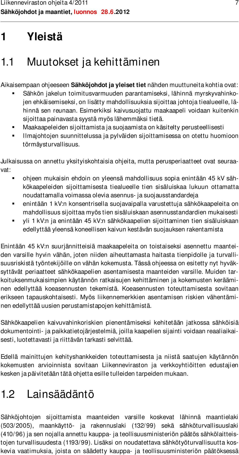 ehkäisemiseksi, on lisätty mahdollisuuksia sijoittaa johtoja tiealueelle, lähinnä sen reunaan. Esimerkiksi kaivusuojattu maakaapeli voidaan kuitenkin sijoittaa painavasta syystä myös lähemmäksi tietä.