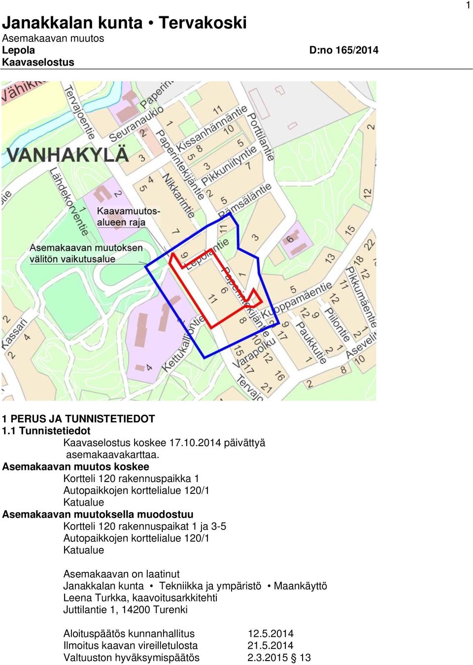 Asemakaavan muutos koskee Kortteli 120 rakennuspaikka 1 Autopaikkojen korttelialue 120/1 Katualue Asemakaavan muutoksella muodostuu Kortteli 120 rakennuspaikat 1 ja