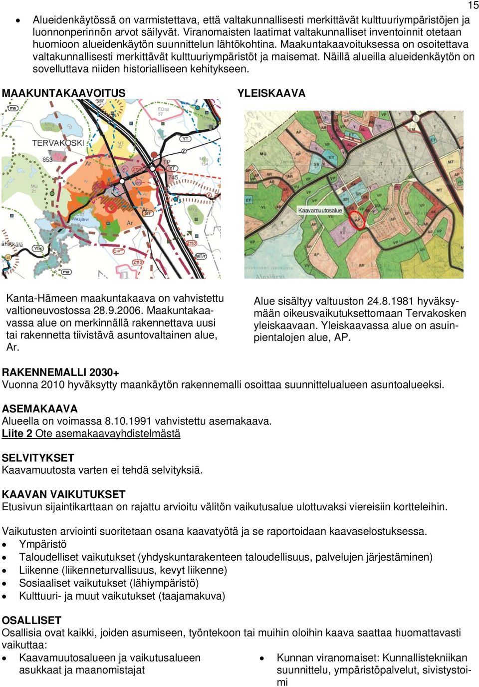 Maakuntakaavoituksessa on osoitettava valtakunnallisesti merkittävät kulttuuriympäristöt ja maisemat. Näillä alueilla alueidenkäytön on sovelluttava niiden historialliseen kehitykseen.