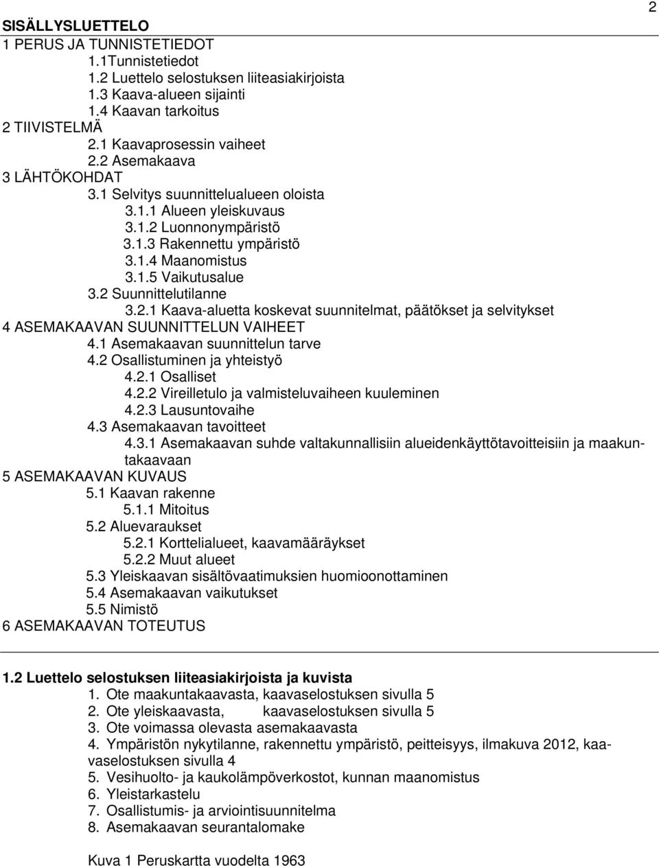 2 Suunnittelutilanne 3.2.1 Kaava-aluetta koskevat suunnitelmat, päätökset ja selvitykset 4 ASEMAKAAVAN SUUNNITTELUN VAIHEET 4.1 Asemakaavan suunnittelun tarve 4.2 Osallistuminen ja yhteistyö 4.2.1 Osalliset 4.