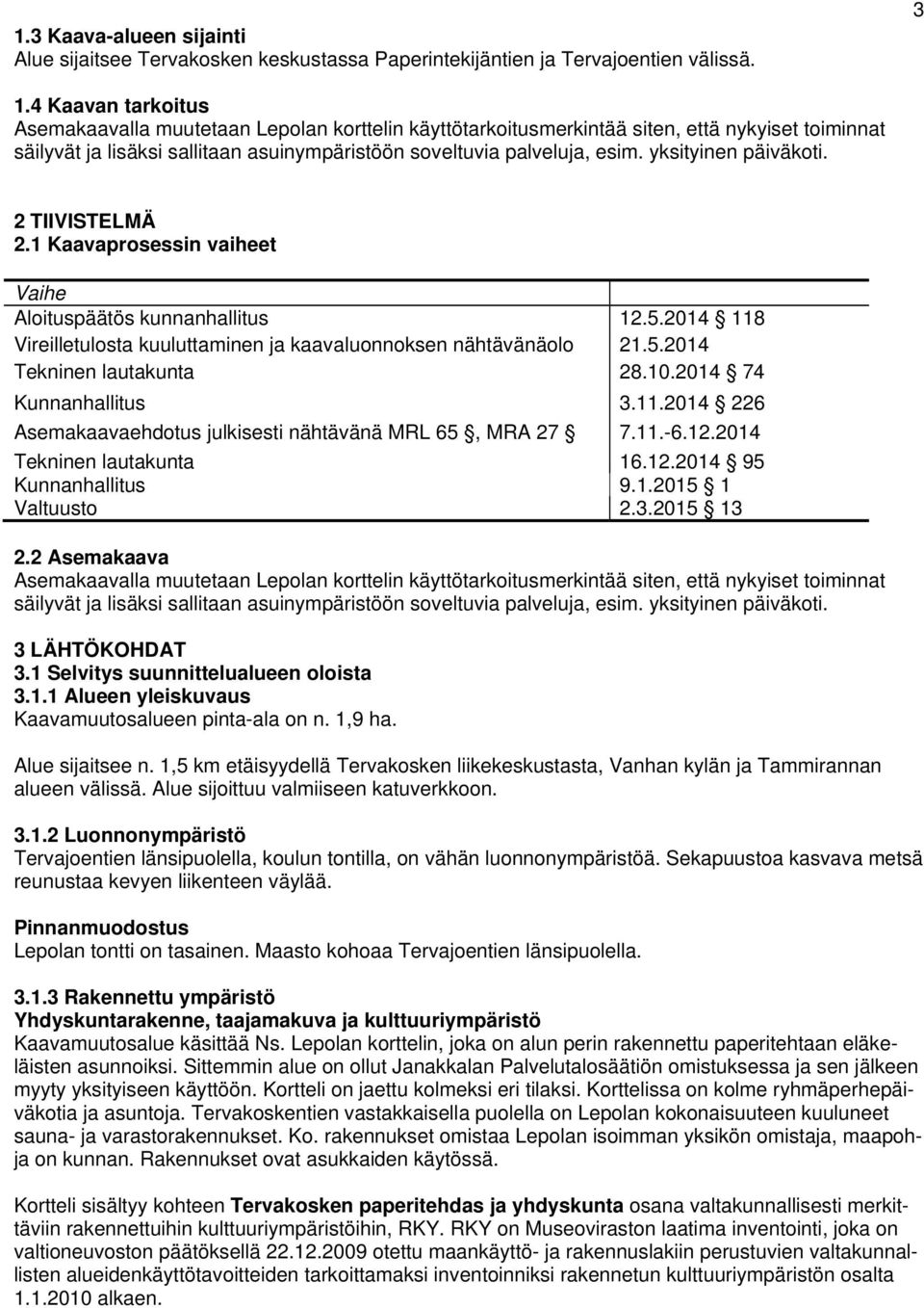 yksityinen päiväkoti. 2 TIIVISTELMÄ 2.1 Kaavaprosessin vaiheet Vaihe Aloituspäätös kunnanhallitus 12.5.2014 118 Vireilletulosta kuuluttaminen ja kaavaluonnoksen nähtävänäolo 21.5.2014 Tekninen lautakunta 28.