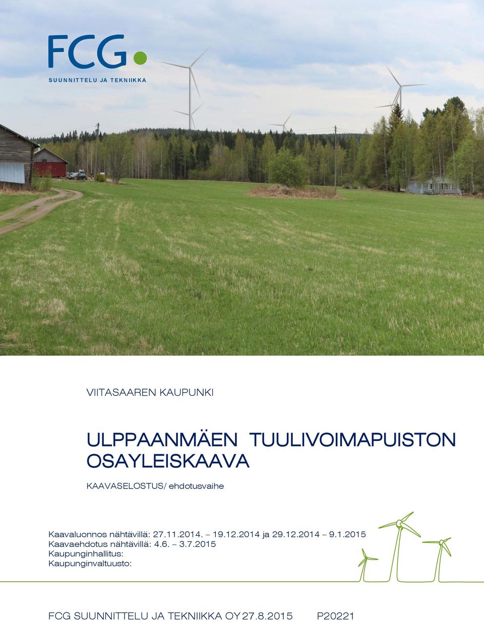 nähtävillä: 27.11.2014. 19.12.2014 ja 29.12.2014 9.1.2015 Kaavaehdotus nähtävillä: 4.